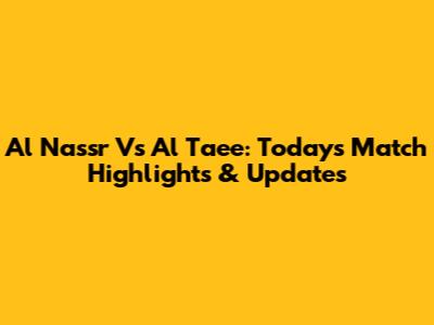 Al Nassr Vs Al Taee: Today's Match Highlights & Updates