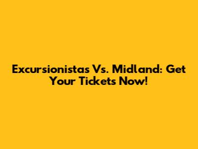 Excursionistas Vs. Midland: Get Your Tickets Now!