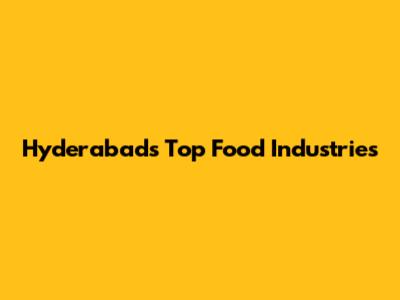 Hyderabad's Top Food Industries
