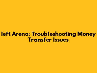 Ieft Arena: Troubleshooting Money Transfer Issues