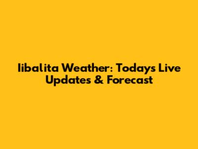Iibalita Weather: Today's Live Updates & Forecast