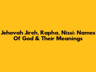 Jehovah Jireh, Rapha, Nissi: Names Of God & Their Meanings