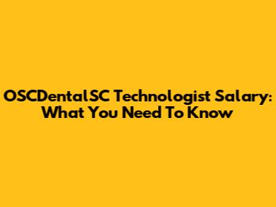 OSCDentalSC Technologist Salary: What You Need To Know
