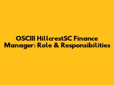 OSCIII HillcrestSC Finance Manager: Role & Responsibilities