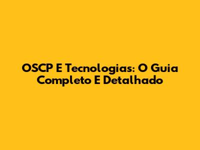 OSCP E Tecnologias: O Guia Completo E Detalhado