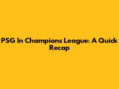 PSG In Champions League: A Quick Recap