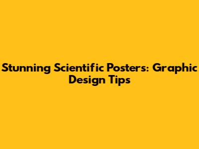 Stunning Scientific Posters: Graphic Design Tips