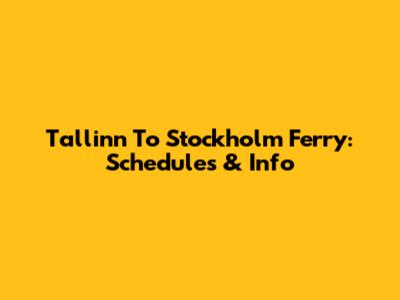 Tallinn To Stockholm Ferry: Schedules & Info