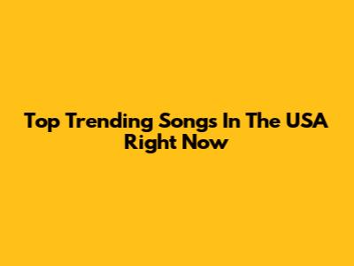 Top Trending Songs In The USA Right Now