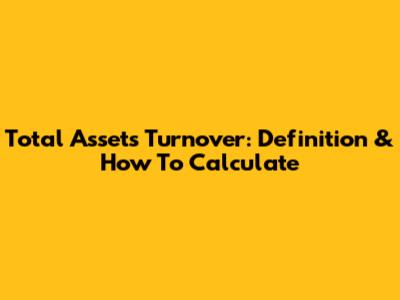 Total Assets Turnover: Definition & How To Calculate