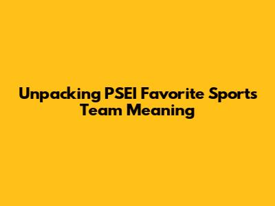 Unpacking 'PSEI Favorite Sports Team' Meaning